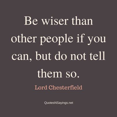 Lord Chesterfield Quote – Be wiser than other people …
