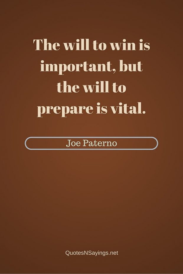 Joe Paterno Quote - The will to win is important, but the will