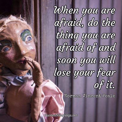 Norman Vincent Peale – When you are afraid …
