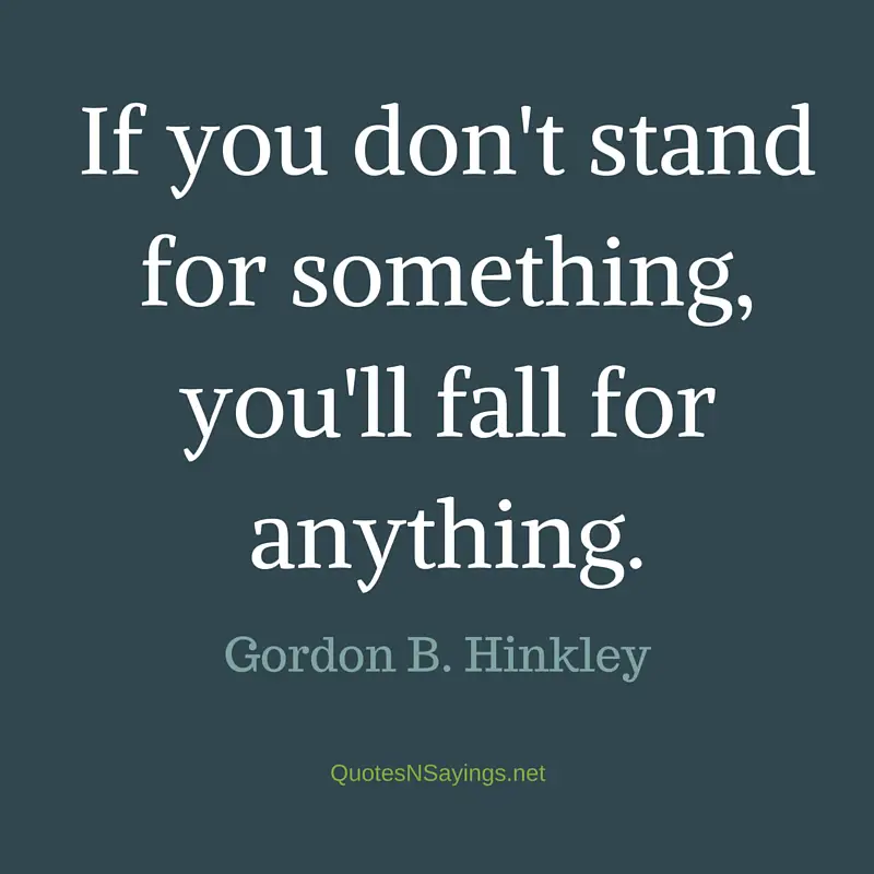 Gordon B Hinckley quotes and sayings - "If you don't stand for something ..."