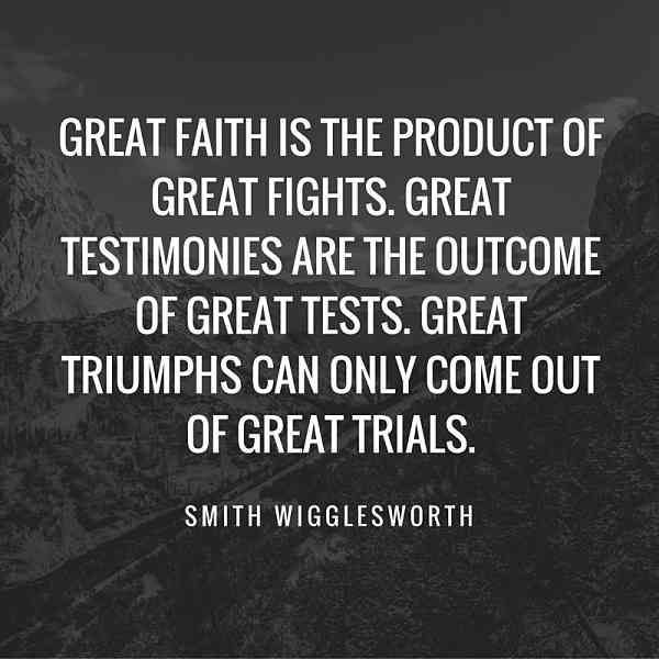 Smith Wigglesworth Quotes - Great faith is the product of great fights ...