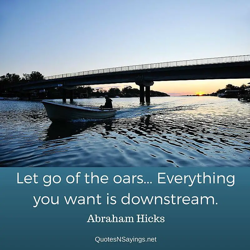 Abraham Hicks quote - Let go of the oars... Everything you want is downstream