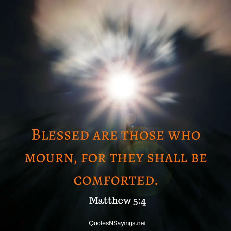 Blessed are those who mourn, for they shall be comforted - Matthew 5:4