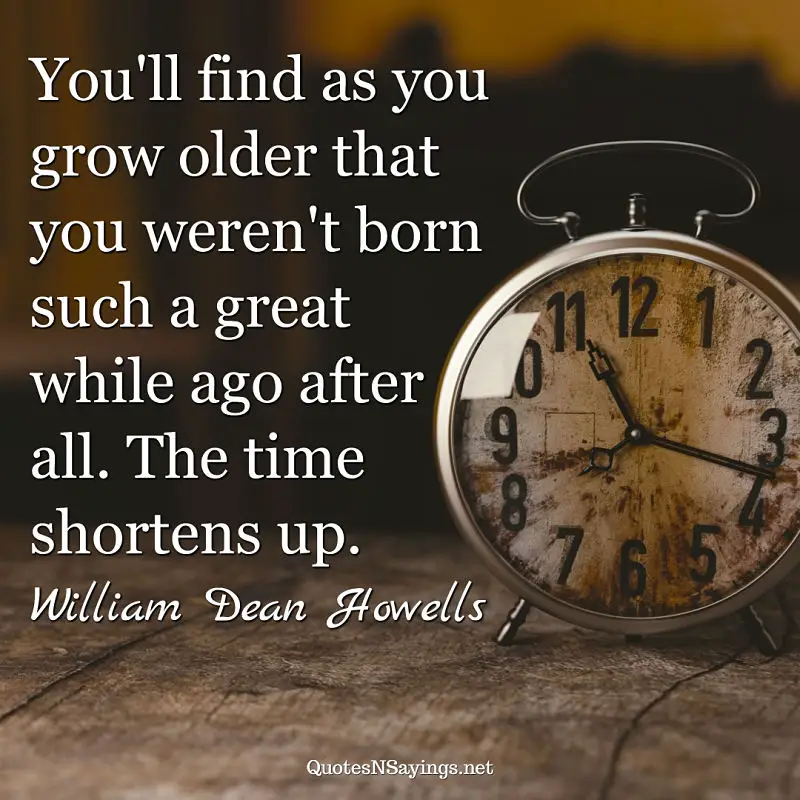 William Dean Howells quote - You'll find as you grow older ...