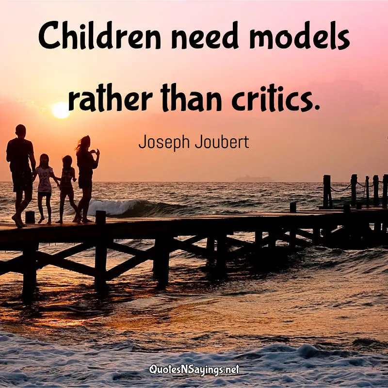 Children need models rather than critics. - Joseph Joubert quote