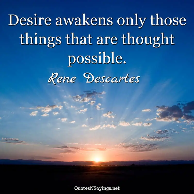 Rene Descartes quote - Desire awakens only ...