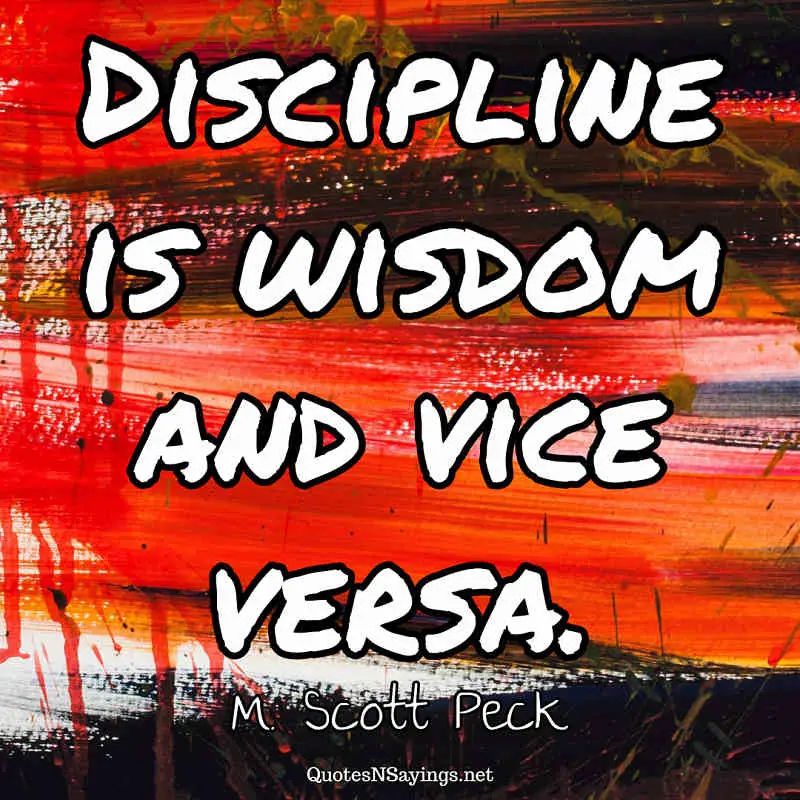 "Discipline is wisdom and vice versa." - M. Scott Peck quote