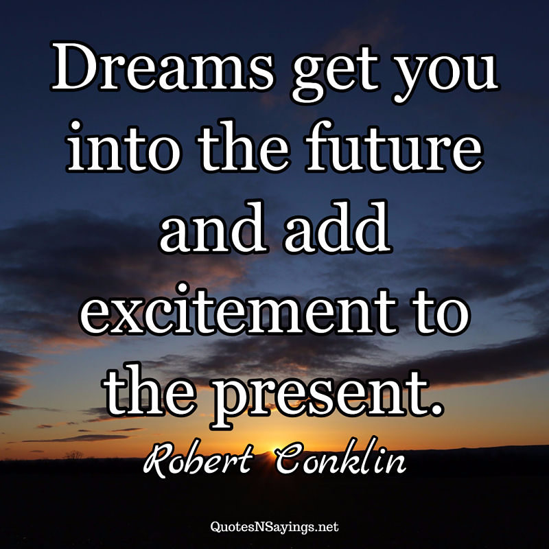 Robert Conklin quote - Dreams get you into the future ...