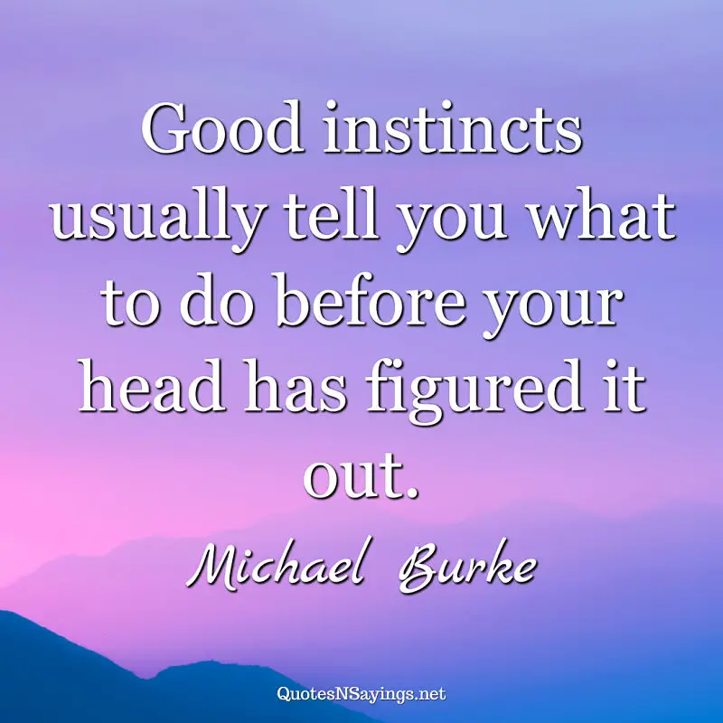 Michael Burke quote - Good instincts usually tell you ...