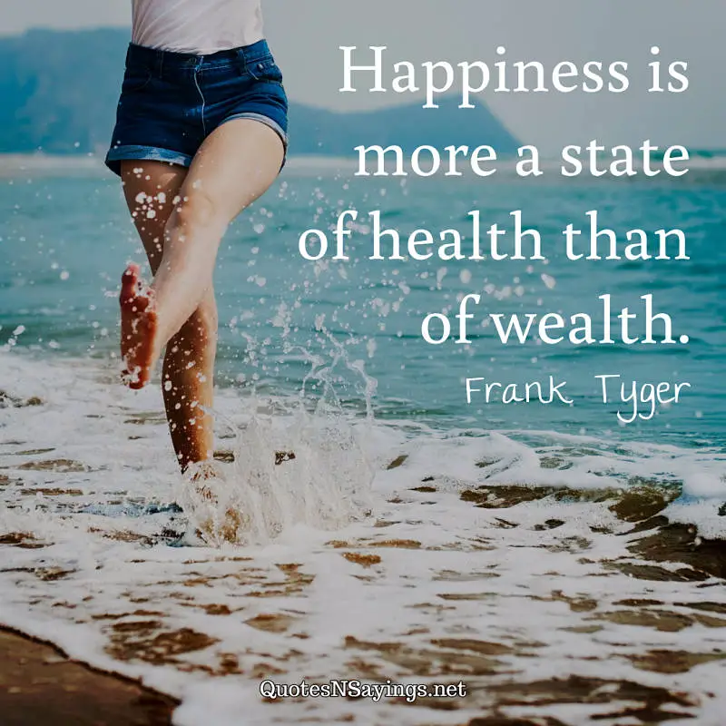 Happiness is more a state of health than of wealth. - Frank Tyger quote