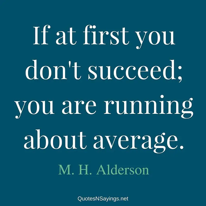 M. H. Alderson quote - If at first ...
