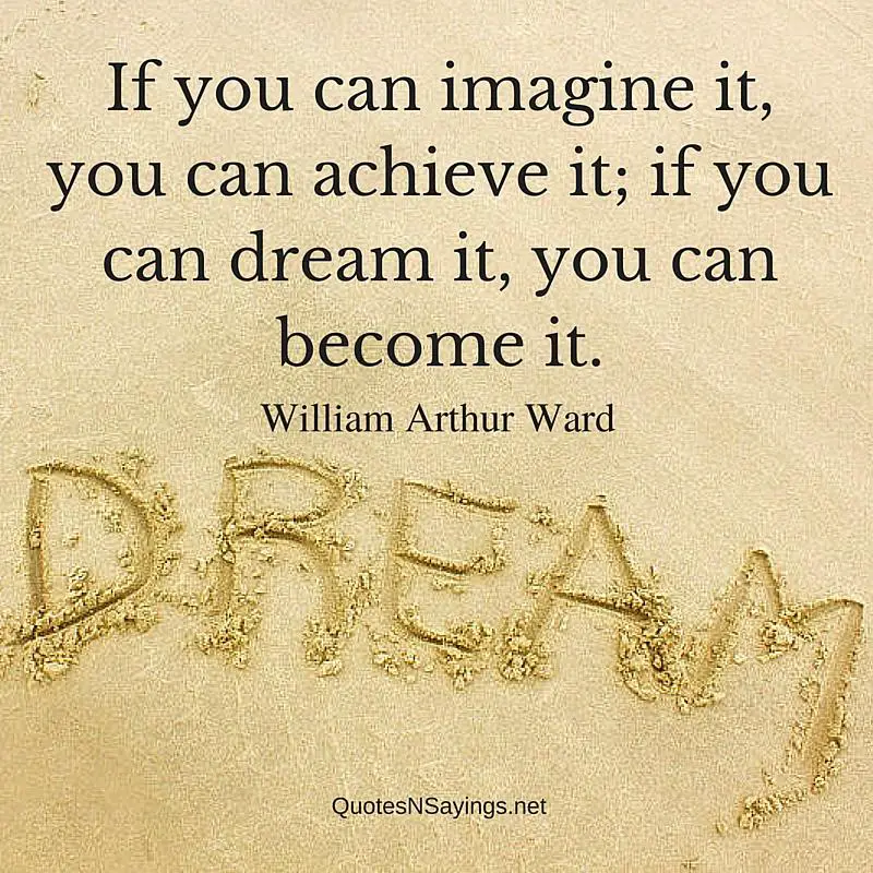 If you can imagine it, you can achieve it; if you can dream it, you can become it - Inspirational William Arthur Ward quote