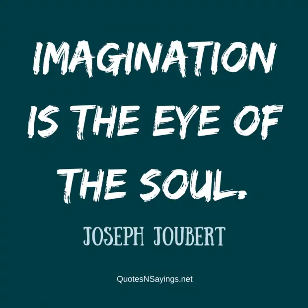 Joseph Joubert – Imagination is the eye …