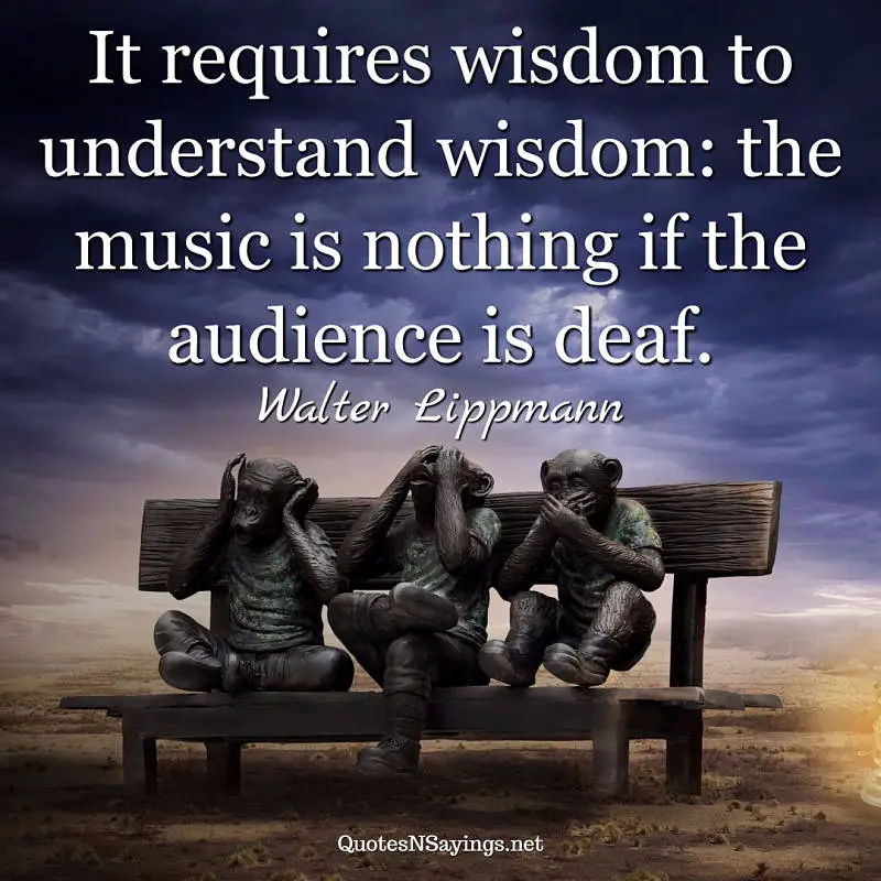 Walter Lippmann quote - It requires wisdom ...