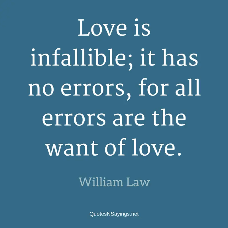 Love is infallible; it has no errors, for all errors are the want of love. - William Law quote about love