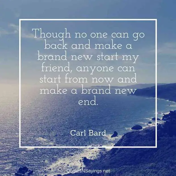 Carl Bard Quotes: Though no one can go back and make a brand new start ...