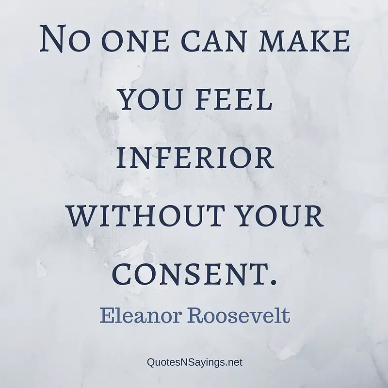 Deep quotes - No one can make you feel inferior without your consent. - Eleanor Roosevelt