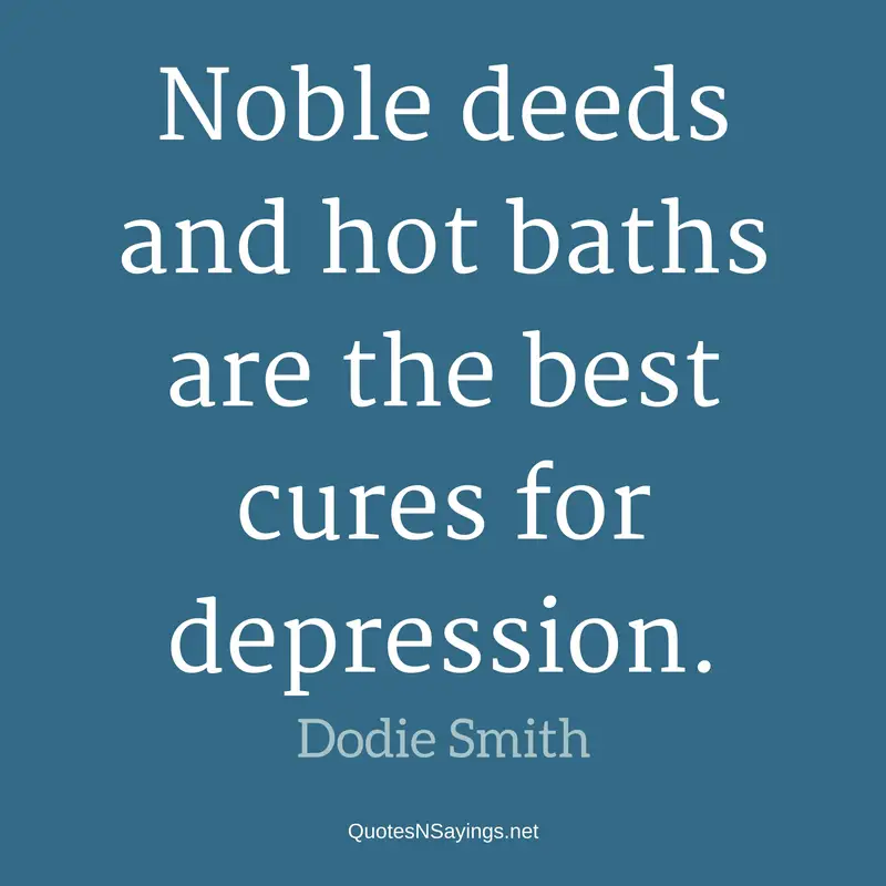 Noble deeds and hot baths are the best cures for depression. - Dodie Smith Quote