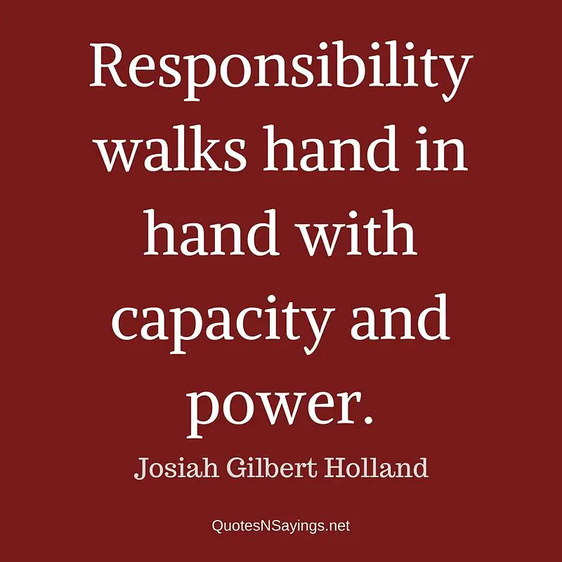Responsibility walks hand in hand with capacity and power. - Josiah Gilbert Holland