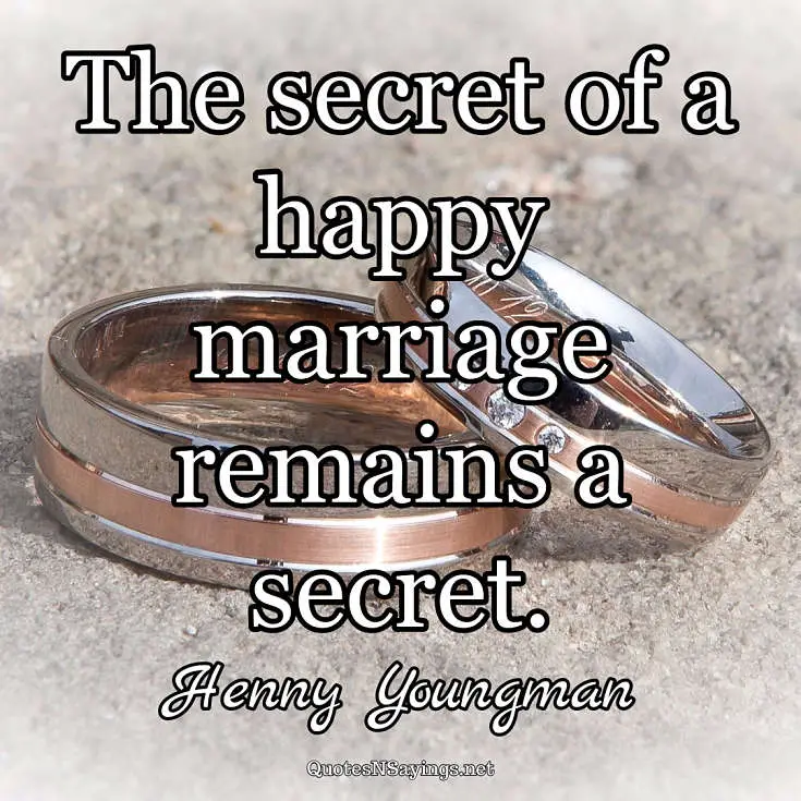 The secret of a happy marriage remains a secret. - Henny Youngman quote