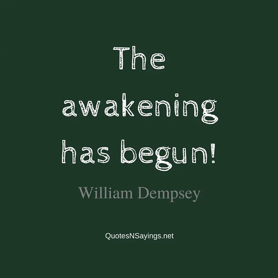 The awakening has begun! ~ William Dempsey