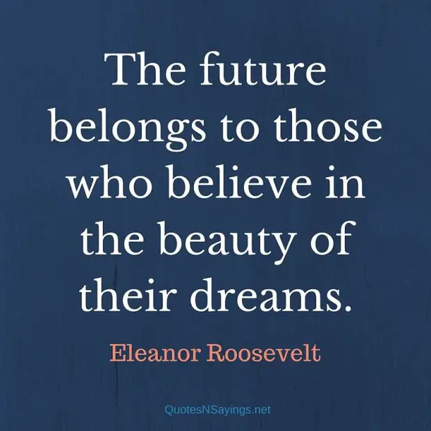 The future belongs to those who believe in ... | Eleanor Roosevelt Quote