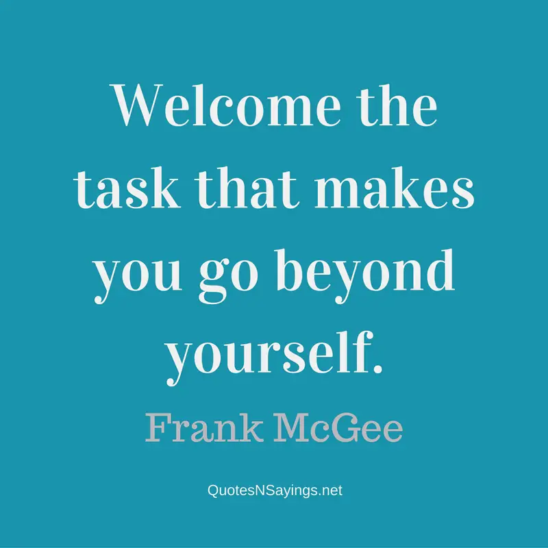 Welcome the task that makes you go beyond yourself. - Frank Mcgee Quote