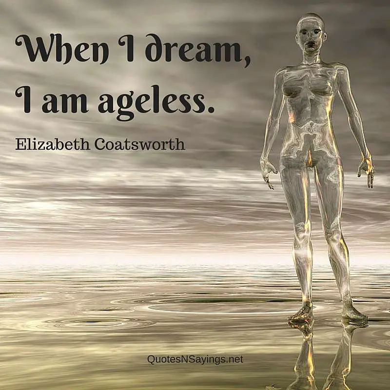 When I dream, I am ageless ~ Elizabeth Coatsworth quote