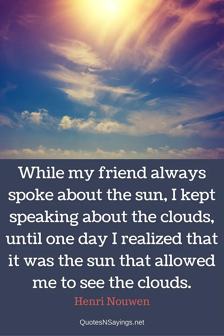 Henri Nouwen Quotes - Sun allowed me to see the clouds