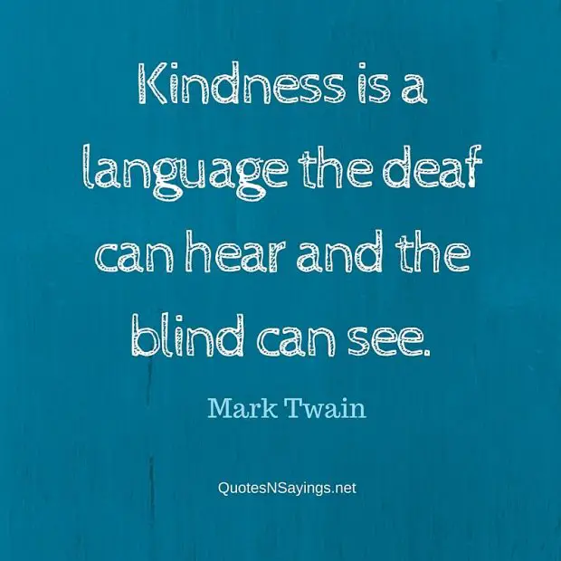 Kindness is a language the deaf can hear and the blind ...