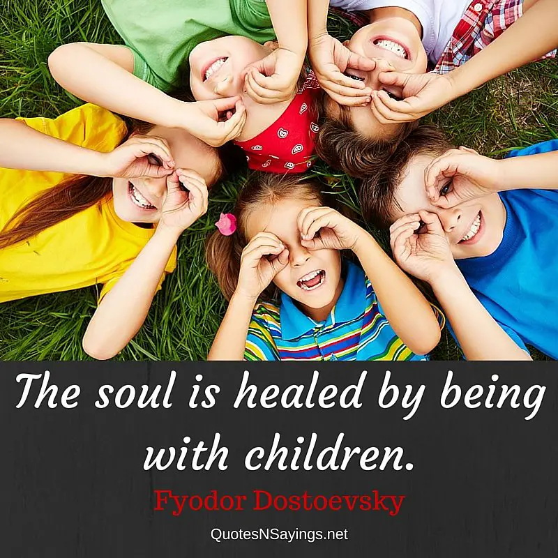 The soul is healed by being with children - Fyodor Dostoevsky quote