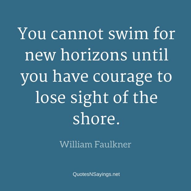 You cannot swim for new horizons until you ... | William Faulkner Quote