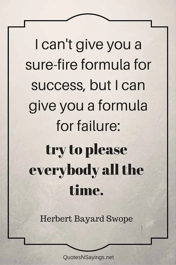 Herbert Bayard Swope quote - I can't give you a sure-fire formula for success, but I can give you a formula for failure: try to please everybody all the time.