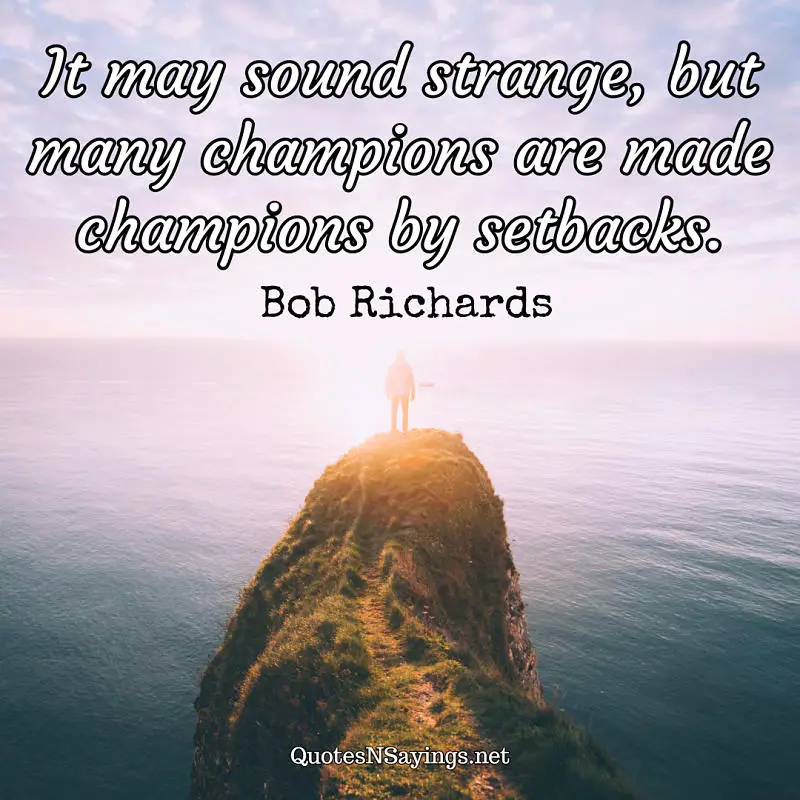 It may sound strange, but many champions are made champions by setbacks. - Bob Richards quote