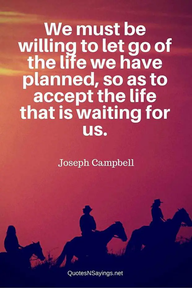 Joseph Campbell Quote - We must be willing to let go ...