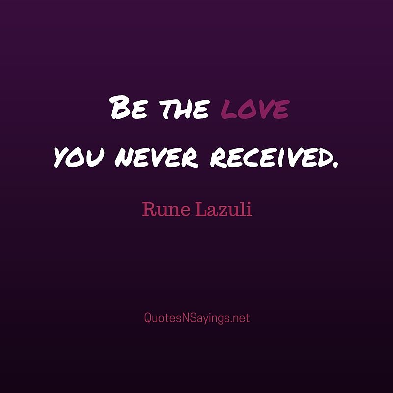 Be the love you never received - Rune Lazuli quote