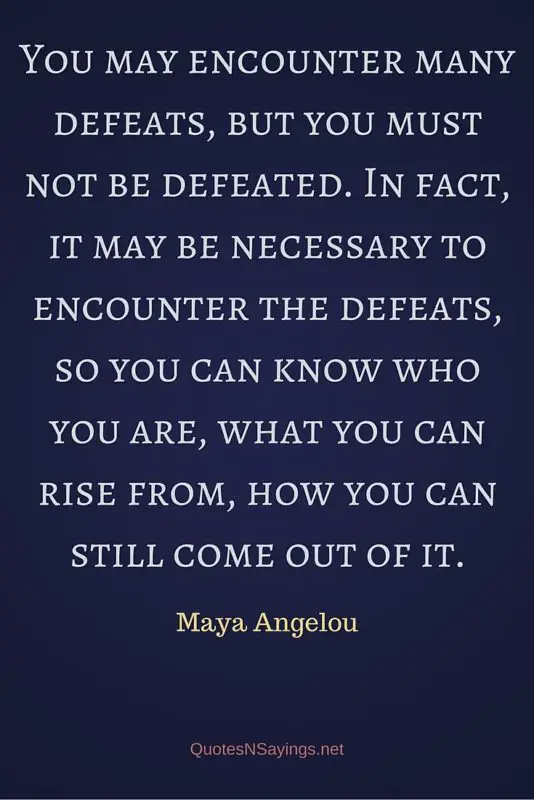 Maya Angelou Quote - You may encounter many defeats ...