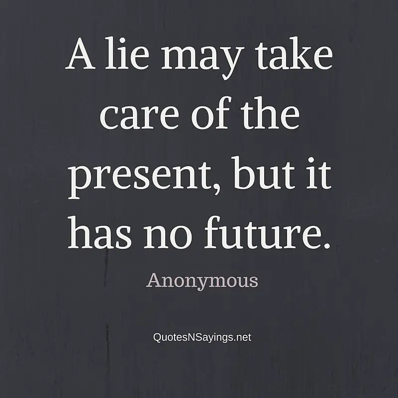 A lie may take care of the present, but it has no future - Anonymous quote about honesty