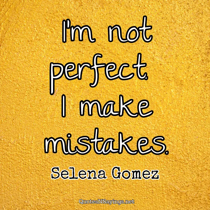 I'm not perfect. I make mistakes. - Selena Gomez quote