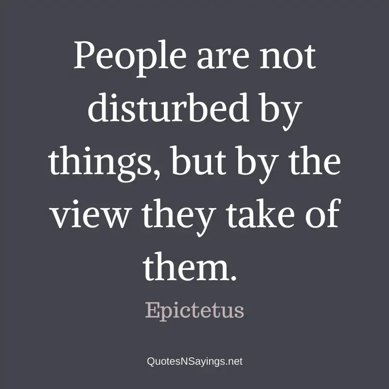 Epictetus - People are not disturbed ...