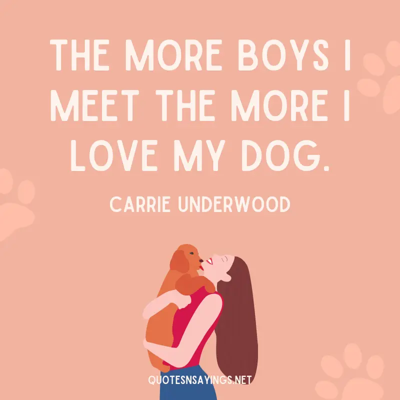 Carrie Underwood quote - The more boys I meet the more I love my dog.