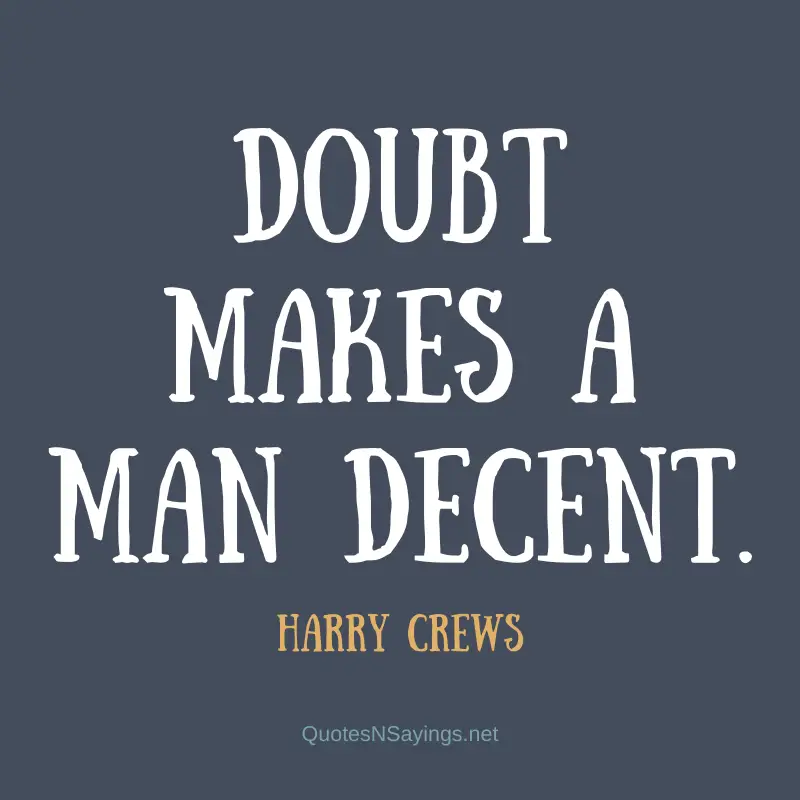Harry Crews quote - Doubt makes a man decent.
