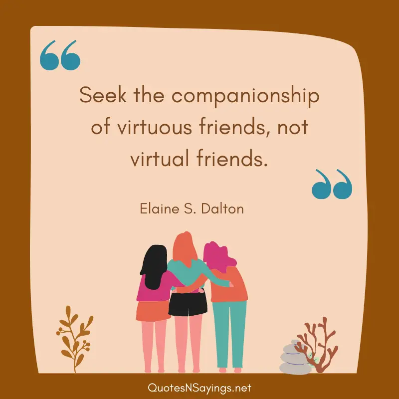 Elaine S. Dalton quote - Seek the companionship of virtuous friends, not virtual friends.