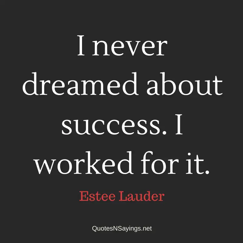 Estee Lauder quote - I never dreamed about success. I worked for it.