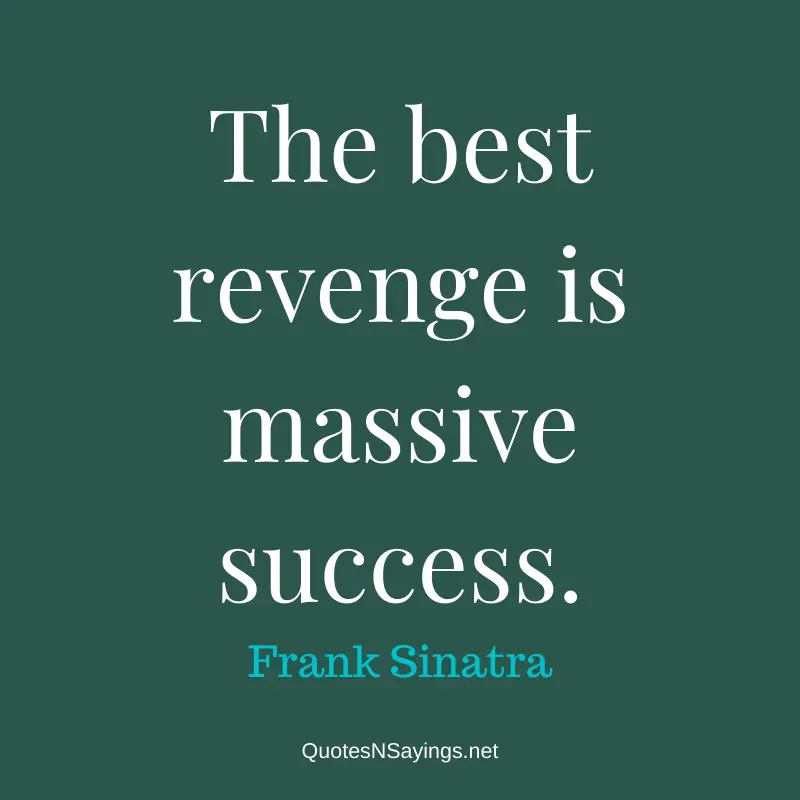 Frank Sinatra quote - The best revenge is massive success.