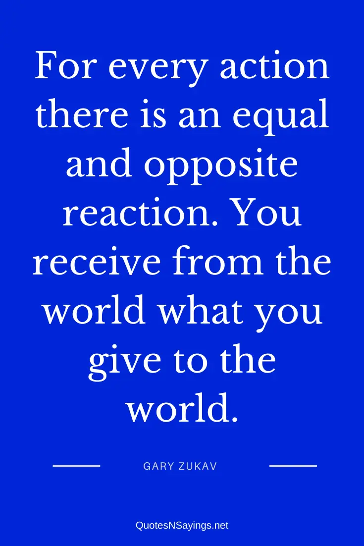 Gary Zukav quote - For every action there is an equal and opposite reaction ...