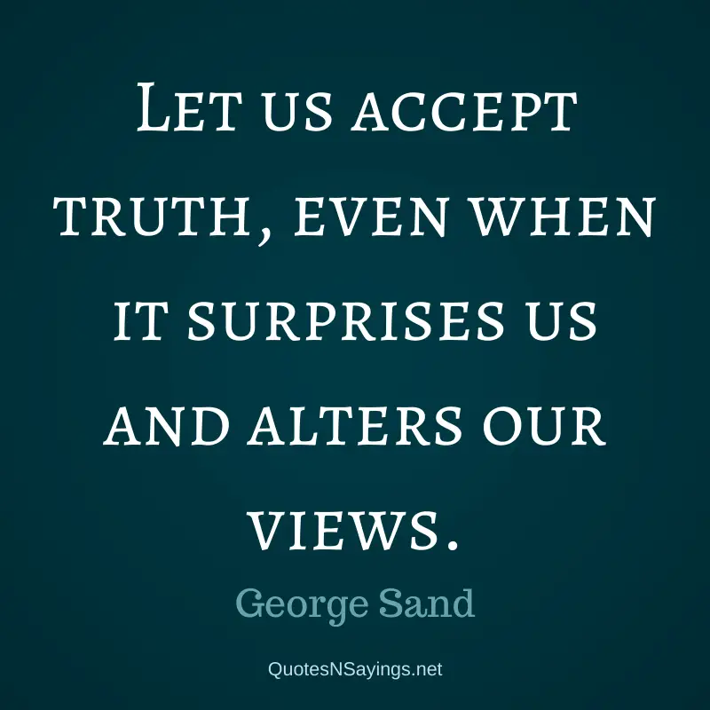 George Sand quote - Let us accept truth ...