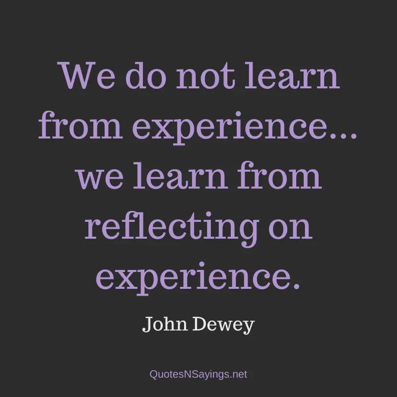 John Dewey quote - We do not learn from experience ...