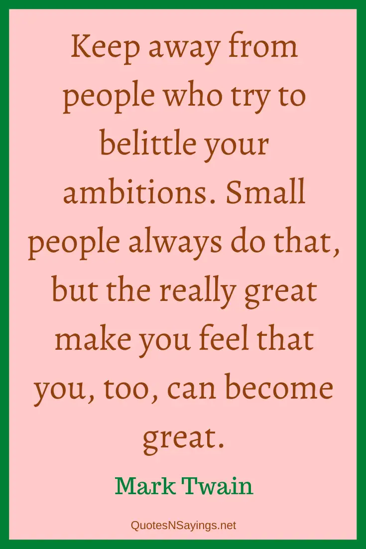 Mark Twain Quote - Keep away from people who try to belittle your ambitions ...