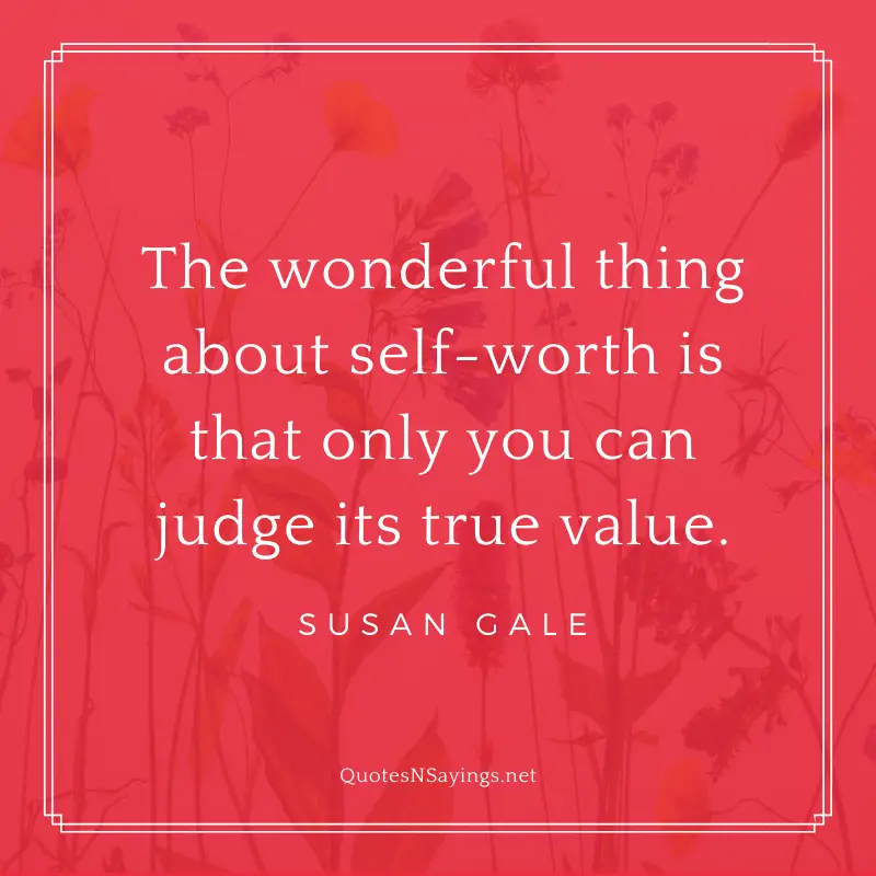 Susan Gale quote - The wonderful thing about self-worth is that only you can judge its true value.